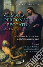 «Ti sono perdonati i peccati» (Mc 2,5). Celebrare il sacramento della confessione oggi libro