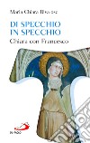 Di specchio in specchio. Chiara con Francesco libro di Riva Maria Chiara