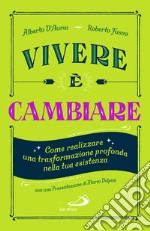 Vivere è cambiare. Come realizzare una trasformazione profonda nella tua esistenza libro