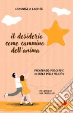 Il desiderio come cammino dell'anima. Prontuario per coppie in cerca della felicità libro