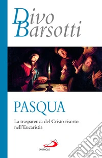 Pasqua. La trasparenza del Cristo risorto nell'eucaristia