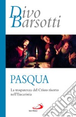 Pasqua. La trasparenza del Cristo risorto nell'eucaristia libro