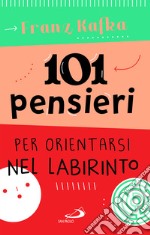 101 pensieri per orientarsi nel labirinto libro