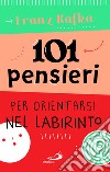 101 pensieri per orientarsi nel labirinto libro