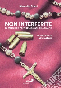 Non interferite. Il sangue dei preti sull'altare delle mafie libro