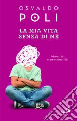 La mia vita senza di me. Identità e personalità libro