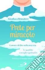 Prete per miracolo. L'amore di Dio nella mia vita (e qualche consiglio spirituale) libro