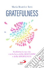 Gratefulness. Trasforma la tua vita con la forza della gratitudine e della mindfulness libro