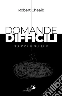 Domande difficili su noi e su Dio libro