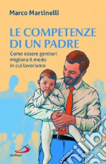 Le competenze di un padre. Come essere genitori migliora il modo in cui lavoriamo libro