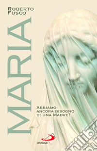 Maria. Abbiamo ancora bisogno di una Madre? libro