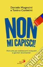 Non mi capisci! Manuali per adolescenti irrequieti e genitori disorientati