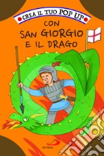 Crea il tuo pop up con San Giorgio e il drago. Ediz. illustrata libro