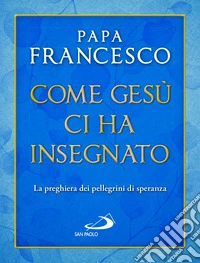 Come Gesù ci ha insegnato. La preghiera dei pellegrini di speranza