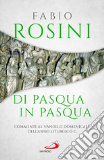 Di Pasqua in Pasqua. Commenti al Vangelo domenicale dell'anno liturgico C libro