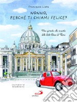 Nonno, perché ti chiami Felice? Una giornata alla scoperta delle Sette Chiese di Roma libro