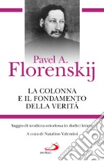 La colonna e il fondamento della verità. Saggio di teodicea ortodossa in dodici lettere libro