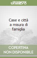 Case e città a misura di famiglia libro