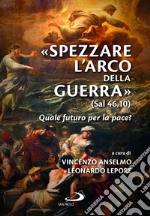 «Spezzare l'arco della guerra» (sal 46,10). Quale futuro per la pace? libro