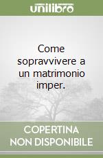 Come sopravvivere a un matrimonio imper. libro