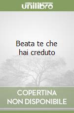 Beata te che hai creduto libro