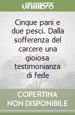 Cinque pani e due pesci. Dalla sofferenza del carcere una gioiosa testimonianza di fede libro