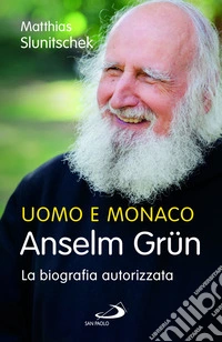 Uomo e monaco. Anselm Grün. La biografia autorizzata libro