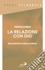 La relazione con Dio. Quale alterità fra l'umano e il divino? libro