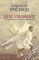 Gesù veramente. Un itinerario attraverso le pagine del Vangelo di Marco libro
