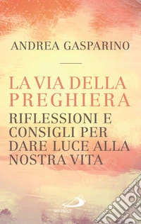 La via della preghiera. Riflessioni e consigli per dare luce alla nostra vita libro