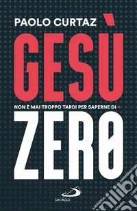 Gesù Zero. Non è mai troppo tardi per saperne di più libro