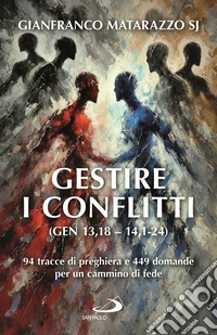 Gestire i conflitti (Gen 13,18-14,1-24). 94 tracce di preghiera e 449 domande per un cammino di fede libro