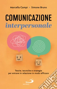 Comunicazione interpersonale. Teorie, tecniche e strategie per entrare in relazione in modo efficace libro
