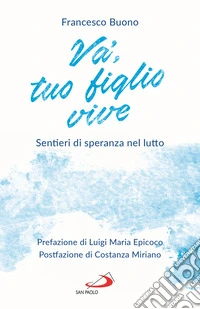 Va', tuo figlio vive. Sentieri di speranza nel lutto libro