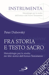 Fra storia e testo sacro. Metodologie per lo studio dei libri storici dell'Antico Testamento libro