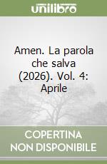 Amen. La parola che salva (2026). Vol. 4: Aprile libro