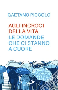 Agli incroci della vita. Le domande che ci stanno a cuore libro