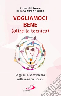 Vogliamoci bene (oltre la tecnica). Saggi sulla benevolenza nelle relazioni sociali libro