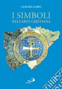 I simboli nell'arte cristiana. Ediz. a colori libro