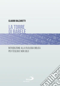 La torre di Babele. Introduzione alla filologia biblica per teologi e non solo libro