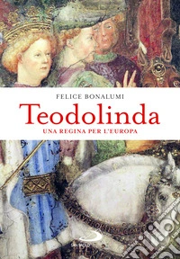 Teodolinda. Una regina per l'Europa libro
