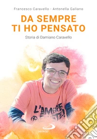 Da sempre ti ho pensato. Storia di Damiano Caravello libro