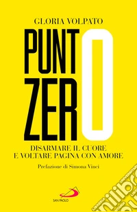 Punto zero. Disarmare il cuore e voltare pagina con amore libro
