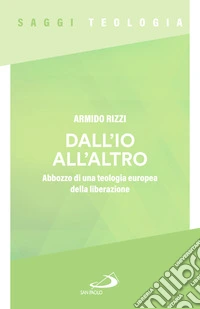Dall'io all'altro. Abbozzo di una teologia europea della liberazione libro