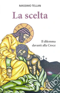 La scelta. Il dilemma davanti alla Croce libro