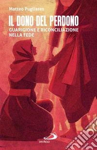 Il dono del perdono. Guarigione e riconciliazione nella fede libro