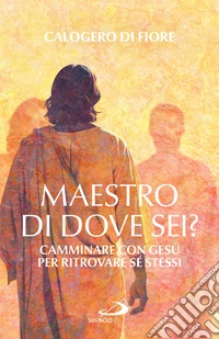 Maestro, di dove sei? Camminare con Gesù per ritrovare sé stessi libro