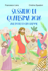 Sussidio di Quaresima 2026. Alle porte di Gerusalemme libro