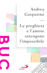 La preghiera e l'amore ottengono l'impossibile libro