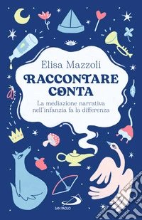 Raccontare conta. La mediazione narrativa nell'infanzia fa la differenza libro